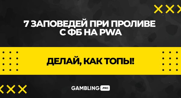 Делай как топы! 7 заповедей при проливе с ФБ на PWA-приложения!