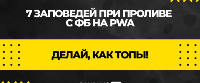 Делай как топы! 7 заповедей при проливе с ФБ на PWA-приложения!