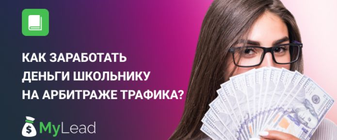 Как заработать деньги школьнику на арбитраже трафика?