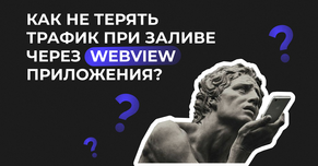 Как не терять трафик при заливе через WebView приложения?