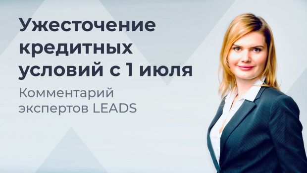 Ужесточение кредитных условий с 1 июля: комментарий экспертов LEADS