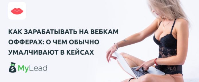 Как зарабатывать на вебкам офферах: о чем обычно умалчивают в кейсах
