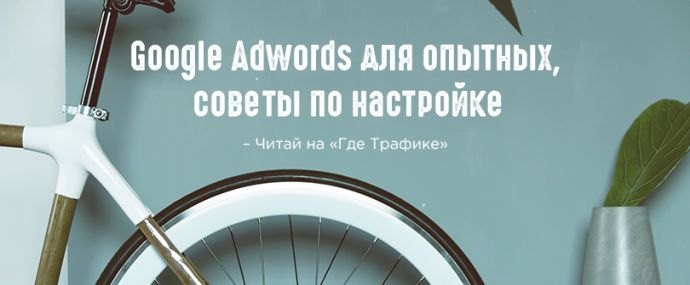 Google Adwords для опытных. Советы по настройке