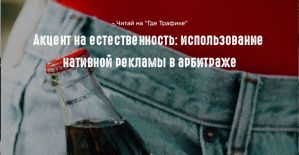 Акцент на естественность: использование нативной рекламы в арбитраже
