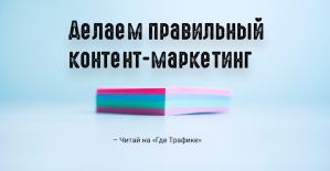 Делаем правильный контент-маркетинг