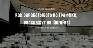 Хотите зарабатывать на трафе? Всем на iGuruFest