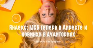 Яндекс: МКБ переехал из БаЯна в Директ, а в Аудиториях можно объединять данные
