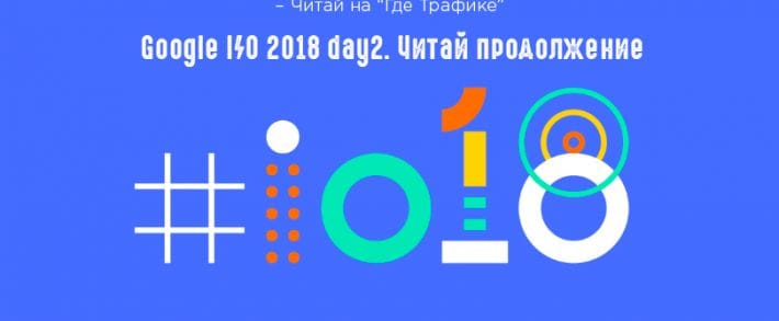 Google I/0 2018: под прицелом виртуальная и дополненная реальности