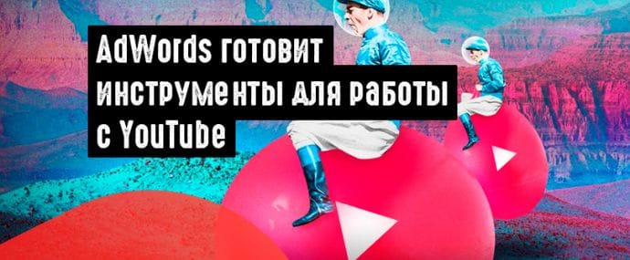 AdWords готовит к запуску инструменты для работы с видео на YouTube