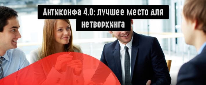 Антиконфа 4.0: полезные знакомства и новые связи