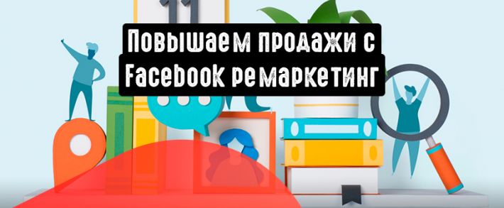 Facebook ремаркетинг: использование целевых рекламных кампаний для увеличения продаж