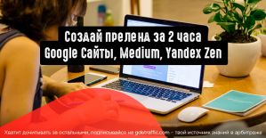 Как сделать прелендинг без разработчика за 2 часа. Разбираем готовые решения Google сайты, Yandex Zen и Medium