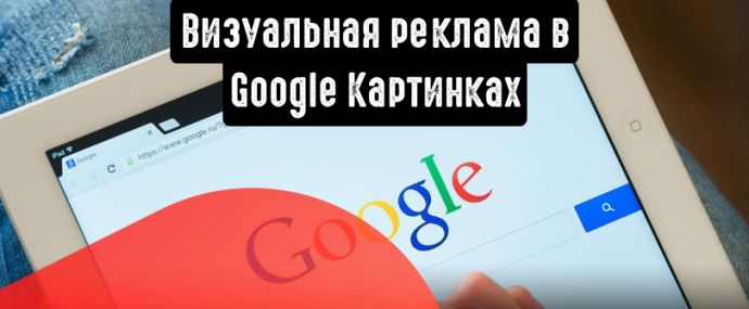 Новые форматы визуальной рекламы в Google Картинках