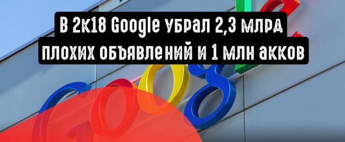Google убрал 2,3 миллиарда плохих объявлений и 1 миллион аккаунтов в 2018 году