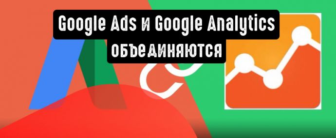 Сервисы Google Analytics и Google Ads объединяются