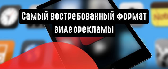 В Mail.ru Group назвали самый востребованный формат видеорекламы