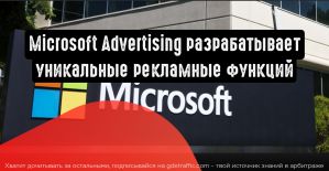 Microsoft Advertising - это не просто погоня за равенством с Google Ads, это создание уникальных рекламных функций.