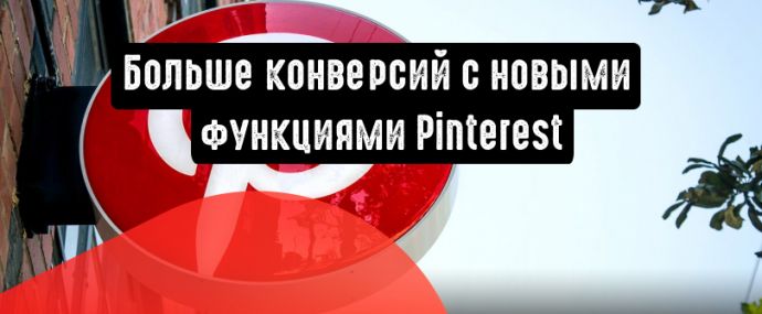 Pinterest: новые фишки помогут увеличить конверсию