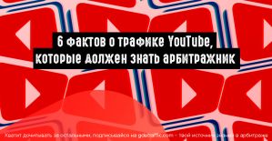6 фактов о трафике YouTube, которые должен знать арбитражник