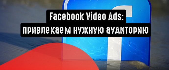 Видеореклама в Facebook: эффективные способы привлечь нужную аудиторию