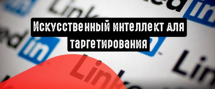 LinkedIn использует искусственный интеллект для таргетирования