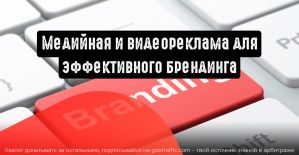 Почему вам пора использовать медийную рекламу и видеорекламу для эффективного брендинга
