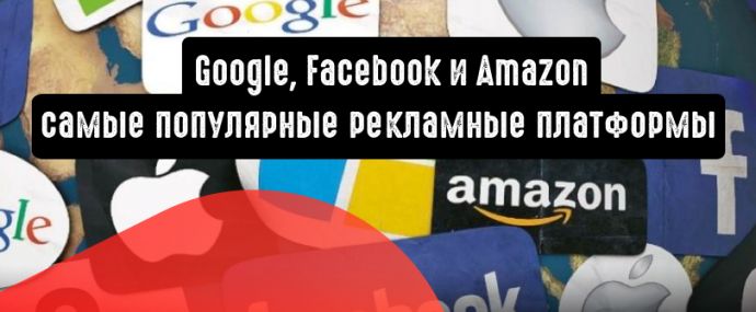 Google, Facebook и Amazon - самые популярные рекламные платформы