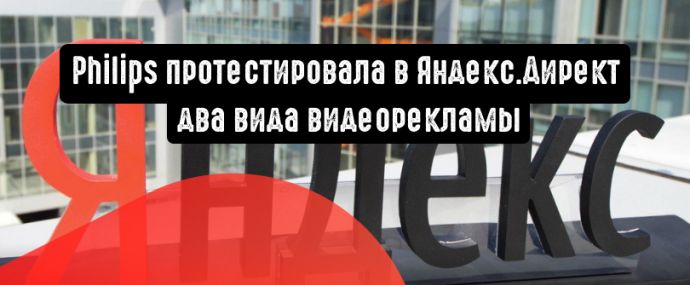 Philips протестировал два вида видеорекламы в Яндекс.Директ