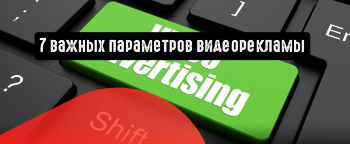 Работающая видеореклама: 7 важных параметров