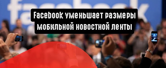 Facebook уменьшает размеры мобильной новостной ленты
