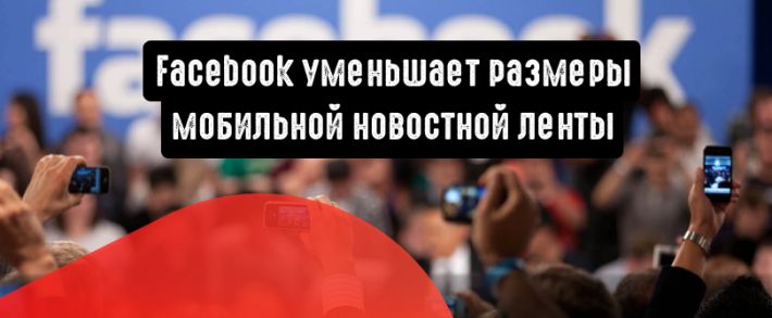 Facebook уменьшает размеры мобильной новостной ленты