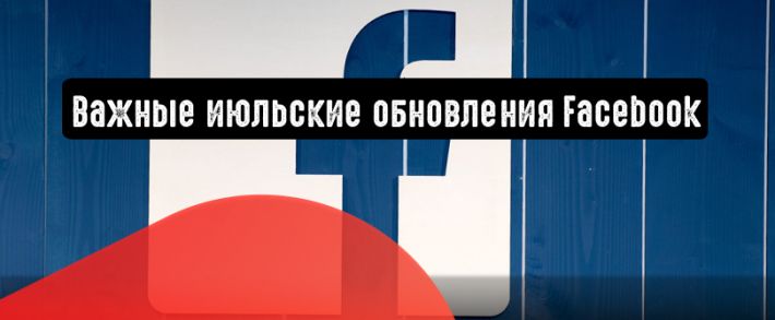 Facebook: важные обновления июля