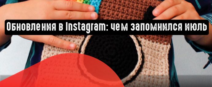 Главные обновления Instagram: все, чем запомнился июль