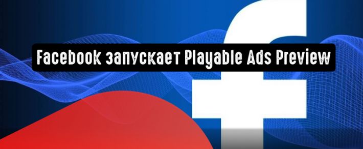 Facebook запускает Playable Ads Preview