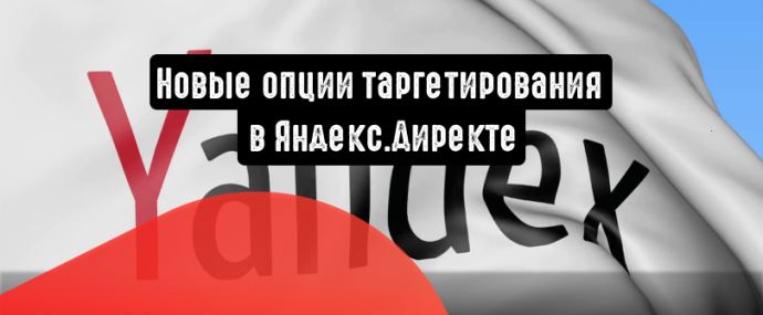 Яндекс.Директ предлагает новые опции таргетирования