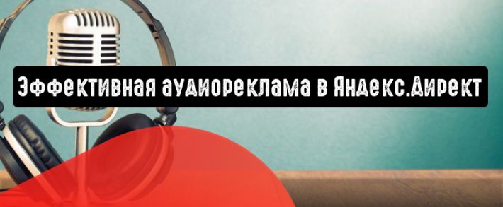 Эффективная аудиореклама в Яндекс.Директ