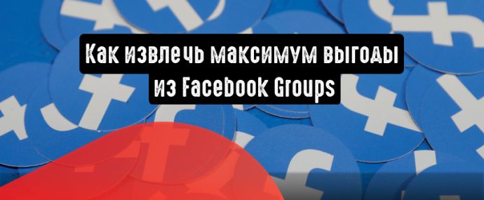 Группы Facebook: как извлечь максимум выгоды