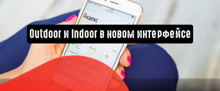 Outdoor и Indoor в новом интерфейсе Яндекс.Директ
