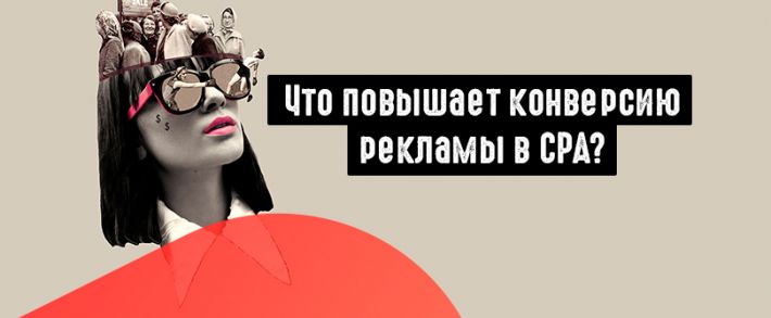 Что повышает конверсию твоей рекламы в CPA?