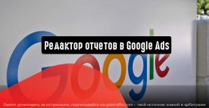 Редактор отчетов в Google Ads