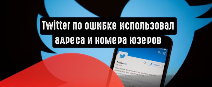 Twitter по ошибке использовал адреса и номера телефонов для таргетинга