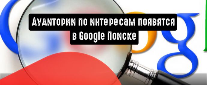 Аудитории по интересам появятся в Google Поиске