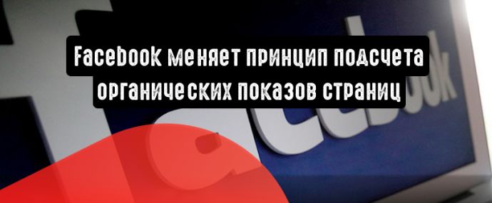 Facebook меняет принцип подсчета органических показов страниц