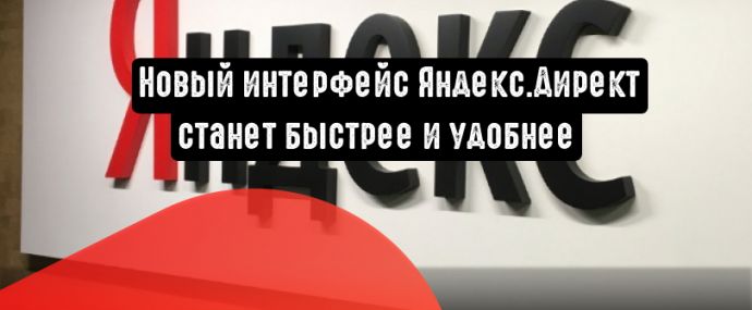 Новый интерфейс Яндекс.Директ станет быстрее и удобнее