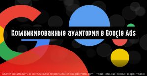 Комбинированные аудитории в Google Ads: тонкости использования