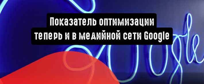 Показатель оптимизации: теперь и в медийной сети Google