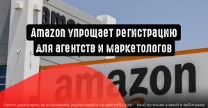 Amazon облегчает регистрацию для агентств и маркетологов