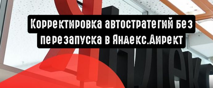 Корректировка автостратегий без перезапуска в Яндекс.Директ