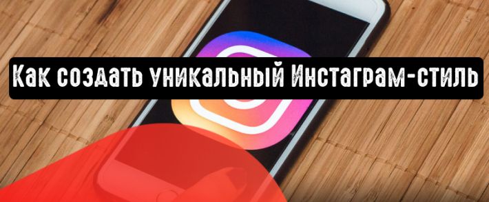 Как создать уникальный Инстаграм-стиль
