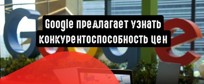 Google предлагает узнать конкурентоспособность цен